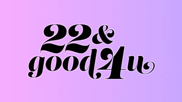 22 & Good 4 U