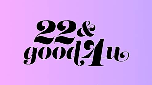 22 & Good 4 U